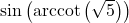 \sin\left(\text{arccot}\left(\sqrt{5}\right)\right)