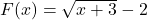 F(x) = \sqrt{x+3}-2