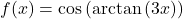 f(x) = \cos\left(\arctan\left(3x\right)\right)