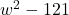 w^2 - 121