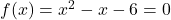 f(x) = x^2-x-6=0