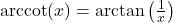 \text{arccot}(x) =\arctan\left(\frac{1}{x}\right)