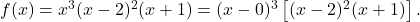 f(x) = x^3 (x-2)^2 (x+1) = (x-0)^3 \left[(x-2)^2 (x+1)\right] .