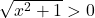 \sqrt{x^2+1}>0