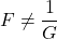 F \neq \dfrac{1}{G}