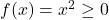 f(x) = x^2 \geq 0