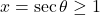 x = \sec{\theta} \geq 1