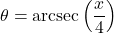 \theta = \text{arcsec}\left(\dfrac{x}{4}\right)