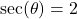 \sec(\theta) =2