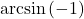 \arcsin \left( -1 \right)