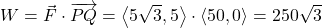 W = \vec{F} \cdot \overrightarrow{PQ} = \left<5\sqrt{3}, 5\right> \cdot \left<50,0\right> = 250\sqrt{3}