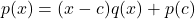 \[ p(x) = (x-c) q(x) + p(c)\]