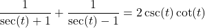 \dfrac{1}{\sec(t) + 1} + \dfrac{1}{\sec(t)-1} = 2 \csc(t) \cot(t)