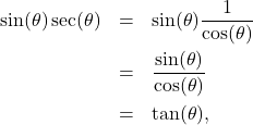 \[ \begin{array}{rcl} \sin(\theta) \sec(\theta) &=& \sin(\theta) \dfrac{1}{\cos(\theta)} \\[10pt] &=& \dfrac{\sin(\theta)}{\cos(\theta)} \\[10pt] &=& \tan(\theta), \end{array} \]