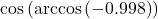 \cos\left(\arccos\left(-0.998\right)\right)