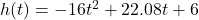 h(t) = -16t^2 + 22.08t + 6