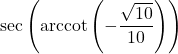 \sec\left(\text{arccot}\left(-\dfrac{\sqrt{10}}{10}\right)\right)