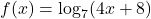 f(x) = \log_{7}(4x + 8)