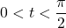 0 < t < \dfrac{\pi}{2}