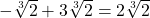 -\sqrt[3]{2} + 3 \sqrt[3]{2} = 2 \sqrt[3]{2}