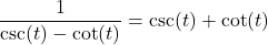 \dfrac{1}{\csc(t) - \cot(t)} = \csc(t) + \cot(t)