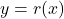 y = r(x)