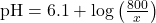 \text{pH} = 6.1 + \log\left(\frac{800}{x} \right)