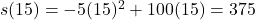 s(15) = -5(15)^2 + 100(15) = 375