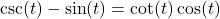 \csc(t) - \sin(t) = \cot(t)\cos(t)