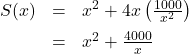 \[ \begin{array}{rcl} S(x) & = & x^2+4x \left( \frac{1000}{x^2}\right) \\[6pt] & = & x^2 + \frac{4000}{x} \end{array} \]