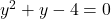 y^2+y-4 = 0