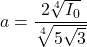 a = \dfrac{2 \sqrt[4]{I_{0}}}{\sqrt[4]{5\sqrt{3}}}