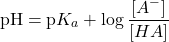 \[\mbox{pH} = \mbox{p}K_{a} + \log\dfrac{[A^{-}]}{[HA]}\]