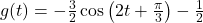 g(t) = -\frac{3}{2} \cos \left( 2t + \frac{\pi}{3} \right) - \frac{1}{2}