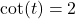 \cot(t) = 2