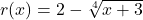 r(x) = 2-\sqrt[4]{x+3}