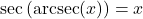 \sec\left(\text{arcsec}(x)\right) = x