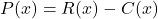 P(x) = R(x) - C(x)