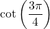 \cot \left( \dfrac{3\pi}{4} \right)