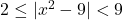 2 \leq |x^{2} - 9| < 9