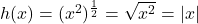 h(x) = (x^2)^{\frac{1}{2}} = \sqrt{x^2} = |x|