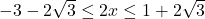 -3-2\sqrt{3} \leq 2x \leq 1 + 2\sqrt{3}