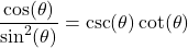 \dfrac{\cos(\theta)}{\sin^{2}(\theta)} = \csc(\theta) \cot(\theta)