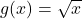 g(x) = \sqrt{x}