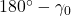 180^{\circ} - \gamma_{0}