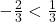 -\frac{2}{3} < \frac{1}{3}