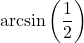 \arcsin \left( \dfrac{1}{2} \right)