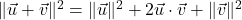 \| \vec{u} + \vec{v} \|^{2} = \| \vec{u} \|^{2} + 2\vec{u} \cdot \vec{v} + \| \vec{v} \|^{2}