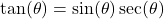 \tan(\theta) = \sin(\theta) \sec(\theta)