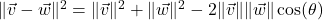 \| \vec{v} - \vec{w} \|^2 = \|\vec{v}\|^2 + \|\vec{w}\|^2 - 2\|\vec{v}\| \|\vec{w}\| \cos(\theta)